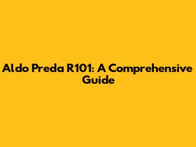 Aldo Preda R101: A Comprehensive Guide