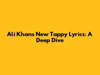 Ali Khan's New Tappy Lyrics: A Deep Dive