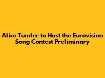 Alice Tumler to Host the Eurovision Song Contest Preliminary