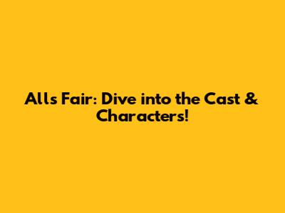 All's Fair: Dive into the Cast & Characters!