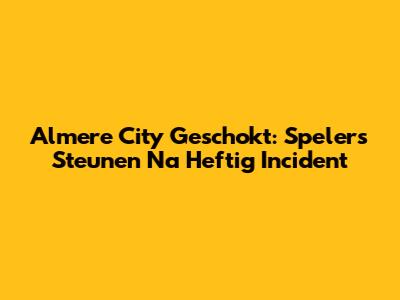 Almere City Geschokt: Spelers Steunen Na Heftig Incident