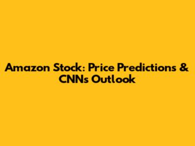 Amazon Stock: Price Predictions & CNN's Outlook