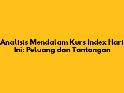 Analisis Mendalam Kurs Index Hari Ini: Peluang dan Tantangan