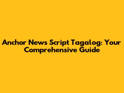 Anchor News Script Tagalog: Your Comprehensive Guide