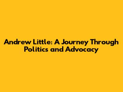 Andrew Little: A Journey Through Politics and Advocacy