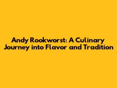 Andy Rookworst: A Culinary Journey into Flavor and Tradition