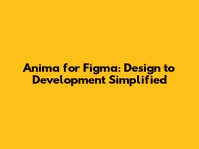 Anima for Figma: Design to Development Simplified
