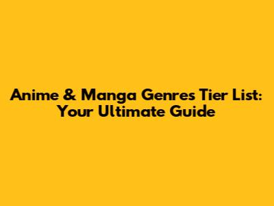 Anime & Manga Genres Tier List: Your Ultimate Guide