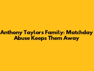 Anthony Taylor's Family: Matchday Abuse Keeps Them Away