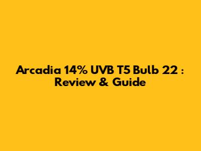 Arcadia 14% UVB T5 Bulb 22" : Review & Guide