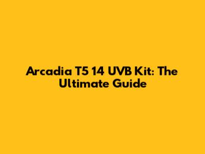 Arcadia T5 14 UVB Kit: The Ultimate Guide