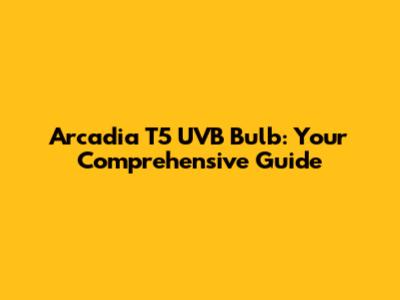 Arcadia T5 UVB Bulb: Your Comprehensive Guide