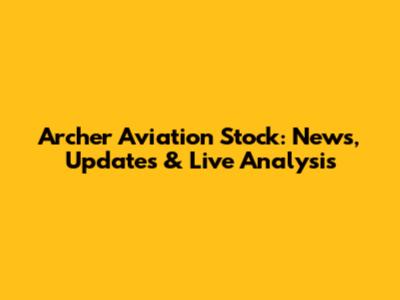 Archer Aviation Stock: News, Updates & Live Analysis