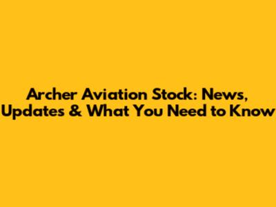 Archer Aviation Stock: News, Updates & What You Need to Know