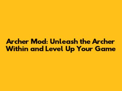 Archer Mod: Unleash the Archer Within and Level Up Your Game