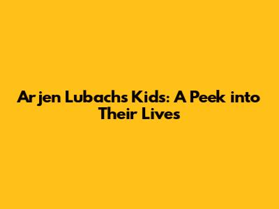 Arjen Lubach's Kids: A Peek into Their Lives