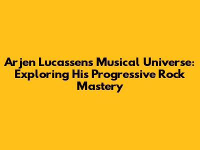 Arjen Lucassen's Musical Universe: Exploring His Progressive Rock Mastery
