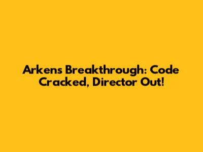 Arken's Breakthrough: Code Cracked, Director Out!