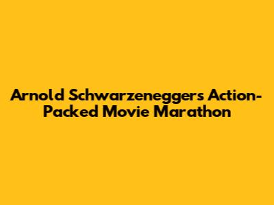 Arnold Schwarzenegger's Action-Packed Movie Marathon