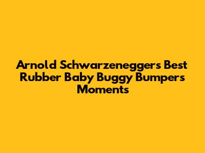 Arnold Schwarzenegger's Best 'Rubber Baby Buggy Bumpers' Moments