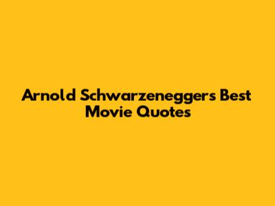 Arnold Schwarzenegger's Best Movie Quotes