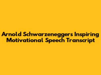 Arnold Schwarzenegger's Inspiring Motivational Speech Transcript