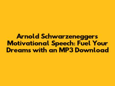 Arnold Schwarzenegger's Motivational Speech: Fuel Your Dreams with an MP3 Download