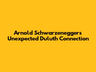 Arnold Schwarzenegger's Unexpected Duluth Connection