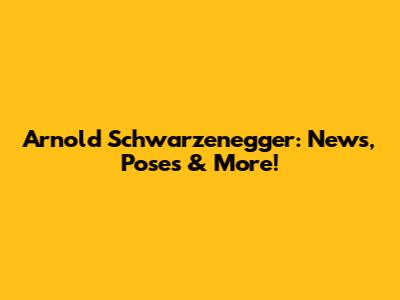 Arnold Schwarzenegger: News, Poses & More!