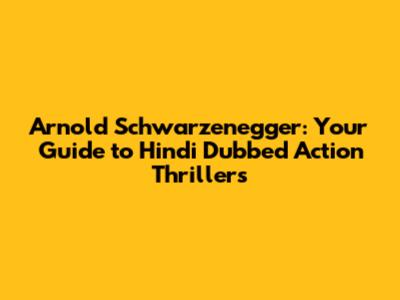 Arnold Schwarzenegger: Your Guide to Hindi Dubbed Action Thrillers