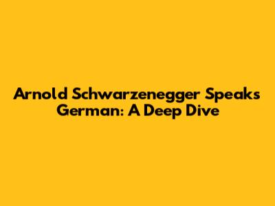 Arnold Schwarzenegger Speaks German: A Deep Dive