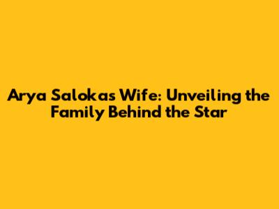 Arya Saloka's Wife: Unveiling the Family Behind the Star