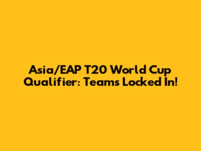 Asia/EAP T20 World Cup Qualifier: Teams Locked In!