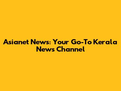 Asianet News: Your Go-To Kerala News Channel