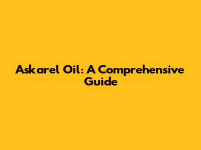 Askarel Oil: A Comprehensive Guide