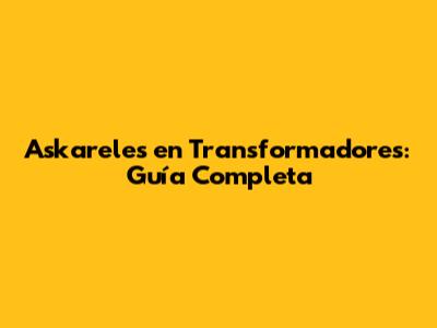 Askareles en Transformadores: Guía Completa