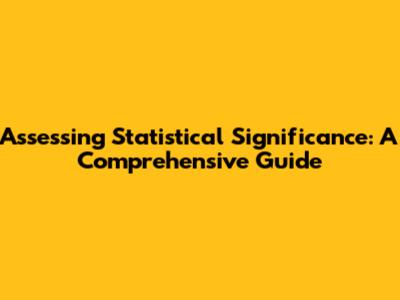 Assessing Statistical Significance: A Comprehensive Guide