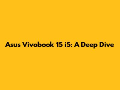 Asus Vivobook 15 i5: A Deep Dive