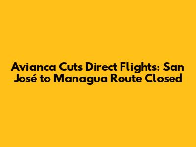 Avianca Cuts Direct Flights: San José to Managua Route Closed