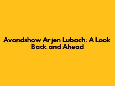 Avondshow Arjen Lubach: A Look Back and Ahead