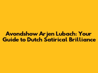 Avondshow Arjen Lubach: Your Guide to Dutch Satirical Brilliance