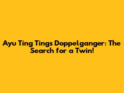 Ayu Ting Ting's Doppelganger: The Search for a Twin!