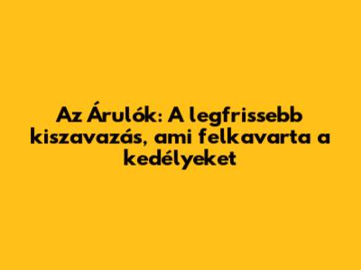 Az Árulók: A legfrissebb kiszavazás, ami felkavarta a kedélyeket