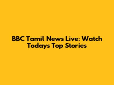 BBC Tamil News Live: Watch Today's Top Stories