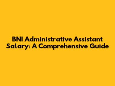 BNI Administrative Assistant Salary: A Comprehensive Guide