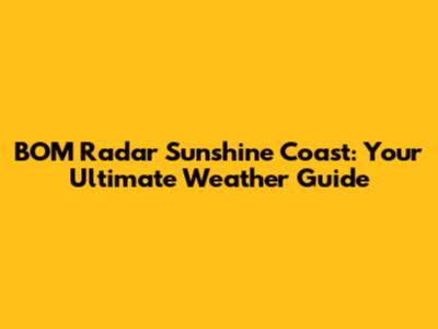 BOM Radar Sunshine Coast: Your Ultimate Weather Guide