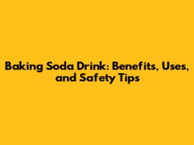 Baking Soda Drink: Benefits, Uses, and Safety Tips