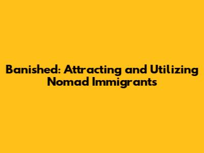 Banished: Attracting and Utilizing Nomad Immigrants