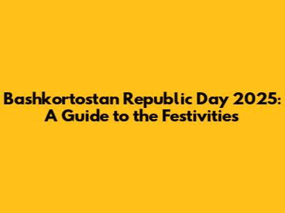 Bashkortostan Republic Day 2025: A Guide to the Festivities