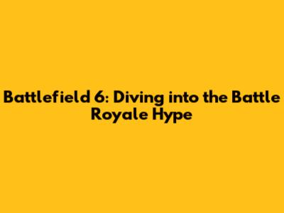 Battlefield 6: Diving into the Battle Royale Hype